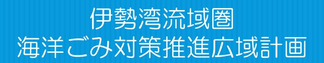 伊勢湾流域圏海洋ごみ対策推進広域計画